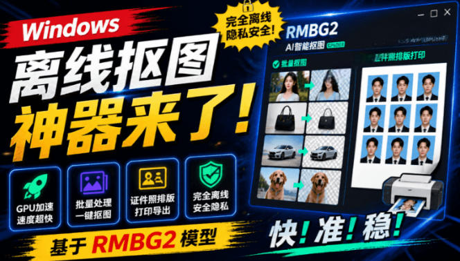Windows离线抠图神器来了!支持批量抠图+证件照排版打印,基于RMBG2模型,GPU加速方块AI抠图-优优云网创