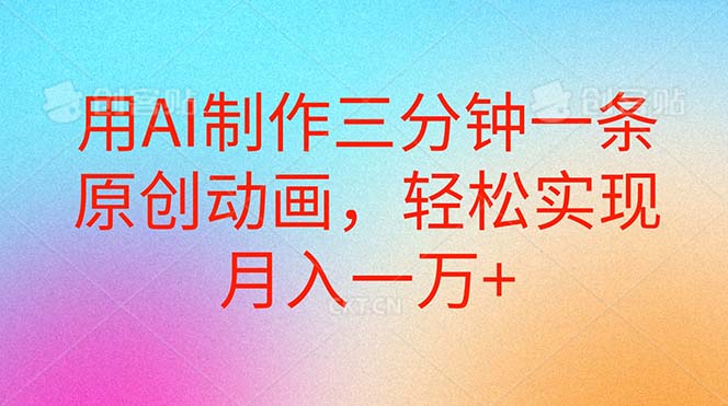 (10976期)用AI制作三分钟一条原创动画,轻松实现月入一万+-优优云网创