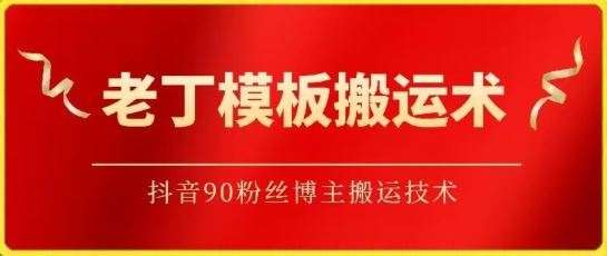 老丁模板搬运术:抖音90万粉丝博主搬运技术【揭秘】-优优云网创
