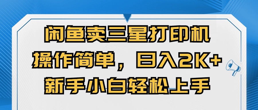 (10903期)闲鱼卖三星打印机,操作简单,日入2000+,新手小白轻松上手-优优云网创