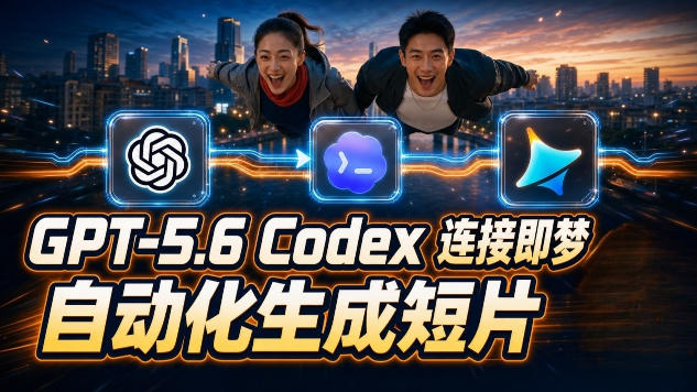 GPT-5.6 Codex连接即梦实测！自动生成＋拼接完整AI短片，全流程详解-优优云网创