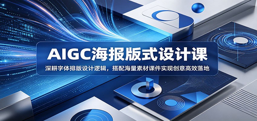 AIGC海报版式设计课:深耕字体排版设计逻辑,搭配海量素材课件实现创意高效落地-优优云网创