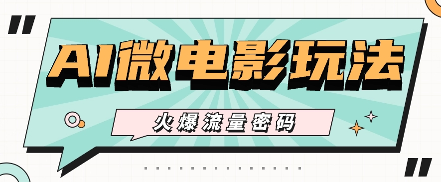 最近爆火的AI微电影玩法,零门槛新手也能制作原创作品,多种变现方式【视频+工具】-优优云网创