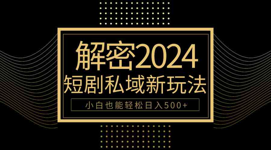 (9951期)10分钟教会你2024玩转短剧私域变现,小白也能轻松日入500+-优优云网创