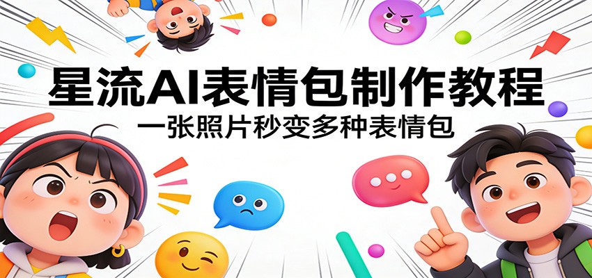 星流AI表情包制作教程:一张照片秒变多种表情包-优优云网创
