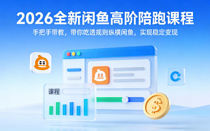 2026全新闲鱼高阶陪跑课程,手把手带教,带你吃透规则纵横闲鱼,实现稳定变现-优优云网创