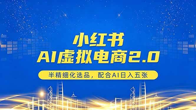 (18438期)小红书AI虚拟电商2.0,半精细化选品,配合AI日入五张-优优云网创