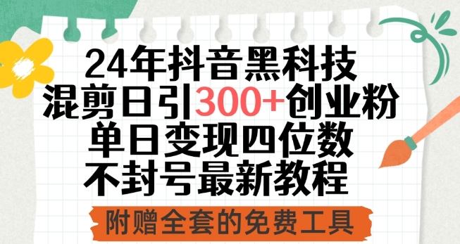 24年抖音黑科技混剪日引300+创业粉,单日变现四位数不封号最新教程【揭秘】-优优云网创