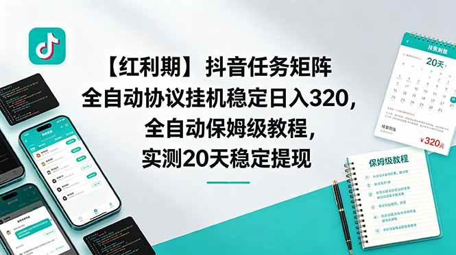 (18839期)【红利期】抖音任务矩阵全自动协议挂机稳定日入 320,全自动保姆级教程,实测20天稳定提现-优优云网创