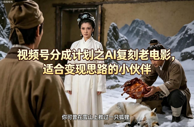 视频号分成计划之AI复刻老电影,适合变现思路的小伙伴-优优云网创