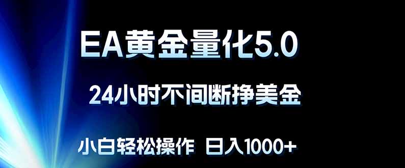 EA黄金量化5.0,24小时不间断挣美金,小白轻松上手,日入1000+-优优云网创