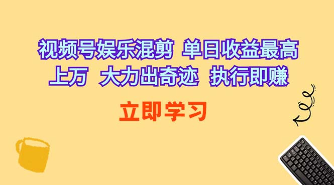 (10122期)视频号娱乐混剪 单日收益最高上万 大力出奇迹 执行即赚-优优云网创