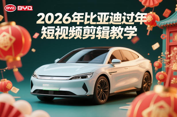 比亚迪过年短视频剪辑教学,车企短视频过年剪辑方案-优优云网创