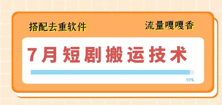 7月最新短剧搬运技术,搭配去重软件操作-优优云网创