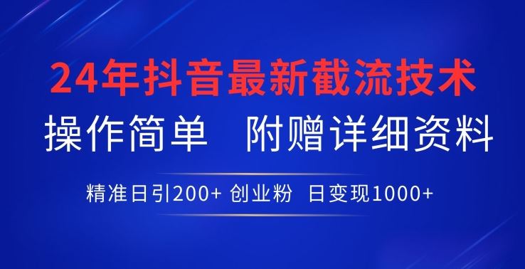 24年最新抖音截流技术,精准日引200+创业粉,操作简单附赠详细资料【揭秘】-优优云网创
