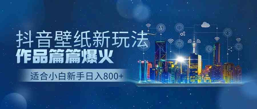 (9842期)抖音壁纸号新玩法,作品篇篇爆火,日收益500+-优优云网创