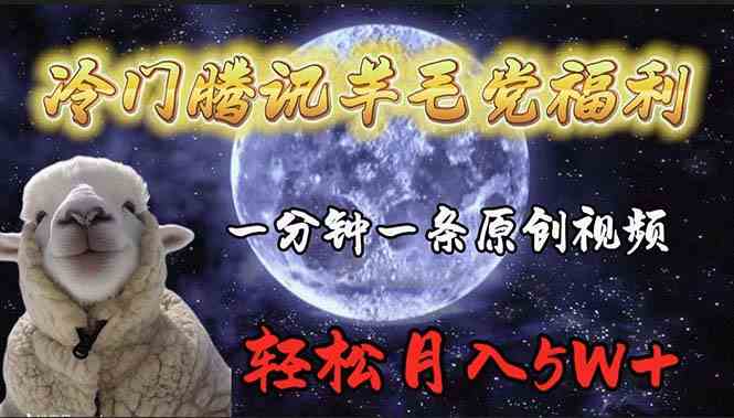 (9758期)冷门腾讯羊毛党福利,1分钟中一条原创视频,轻松月入50000+-优优云网创