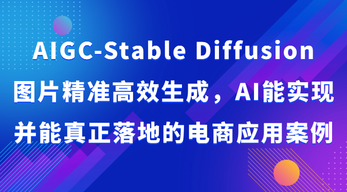 AIGC-Stable Diffusion图片精准高效生成,AI能实现并能真正落地的电商应用案例-优优云网创