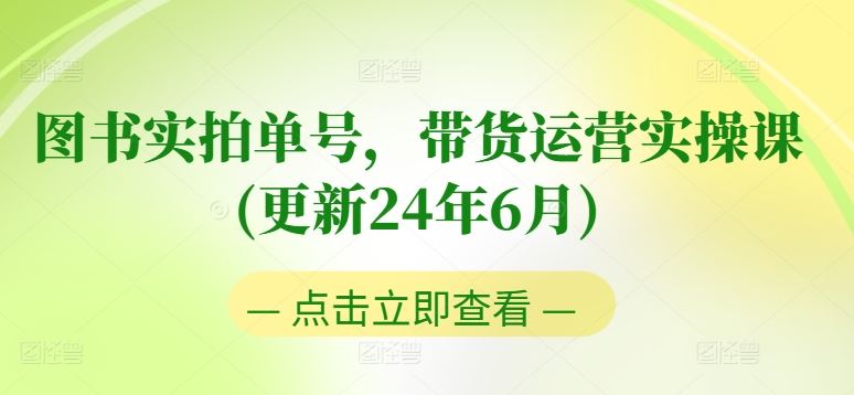 图书实拍单号,带货运营实操课(更新24年6月),0粉起号,老号转型,零基础入门+进阶-优优云网创
